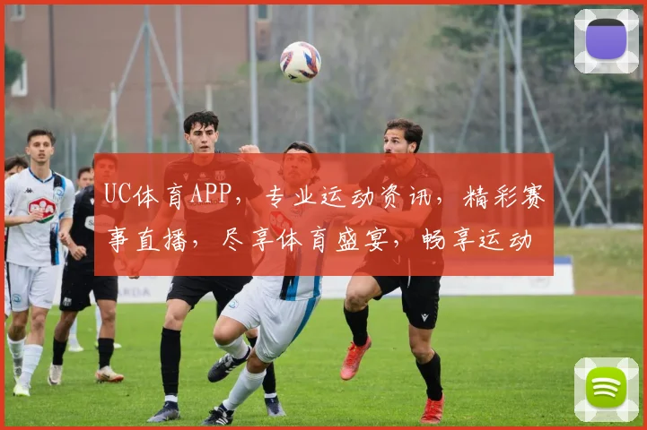 UC体育APP，专业运动资讯，精彩赛事直播，尽享体育盛宴，畅享运动生活