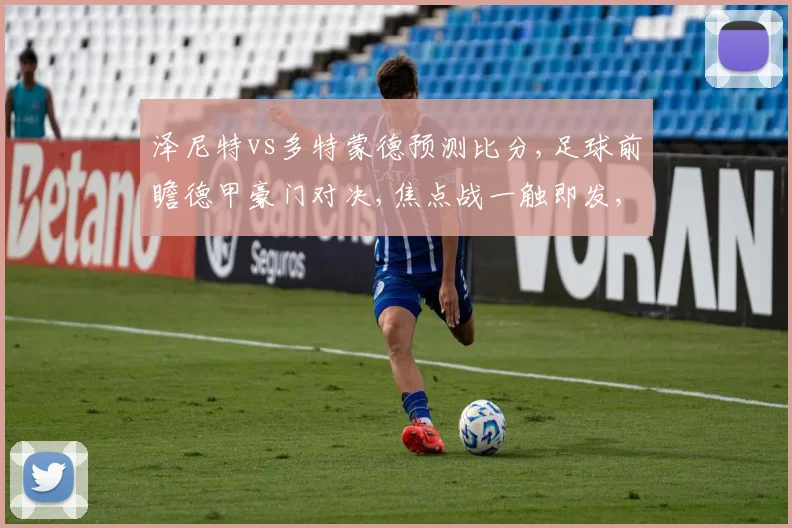 泽尼特vs多特蒙德预测比分,足球前瞻德甲豪门对决,焦点战一触即发,悬念待解